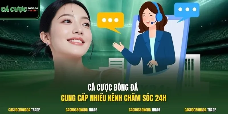 Cá Cược Bóng Đá cung cấp nhiều kênh chăm sóc 24h