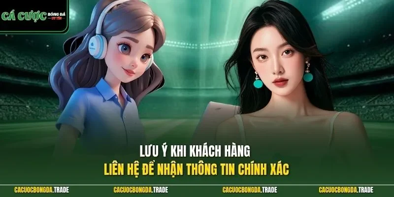 Lưu ý khi khách hàng liên hệ để nhận thông tin chính xác