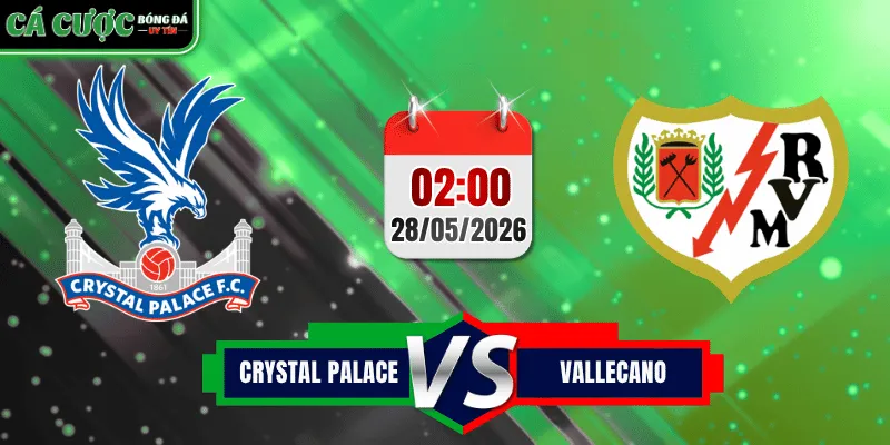 Soi Kèo Crystal Palace vs Rayo Vallecano 28/5/2026 - Cup C3 Châu Âu